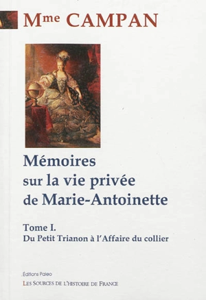Mémoires sur la vie privée de Marie-Antoinette. Vol. 1. Du Petit Trianon à l'affaire du collier - Jeanne Louise Henriette Campan