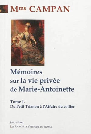 Mémoires sur la vie privée de Marie-Antoinette. Vol. 1. Du Petit Trianon à l'affaire du collier - Madame Campan