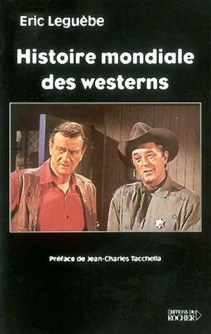 Histoire mondiale des westerns - Eric Leguèbe