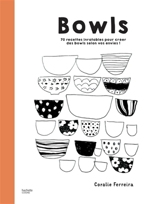 Bowls : 70 recettes inratables pour créer des bowls selon vos envies ! - Coralie Ferreira