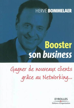 Booster son business : gagner de nouveaux clients grâce au networking... - Hervé Bommelaer