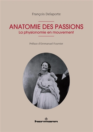 Anatomie des passions : la physionomie en mouvement - François Delaporte