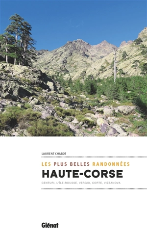 Haute Corse : les plus belles randonnées : Centuri, L'île-rousse, Vergio, Corte, Vizzanova - Laurent Chabot