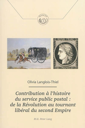 Contribution à l'histoire du service public postal : de la Révolution au tournant libéral du Second Empire - Olivia Langlois-Thiel