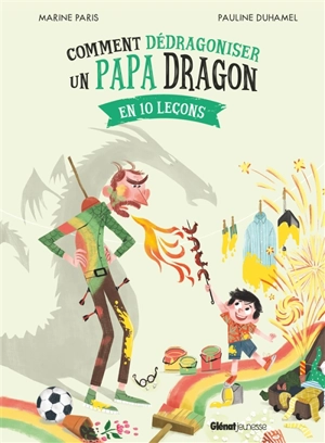 Comment dédragoniser un papa dragon en 10 leçons - Marine Paris