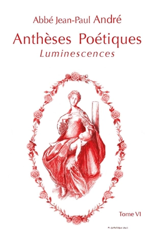 Anthèses poétiques. Vol. 6. Luminescences - Jean-Paul André