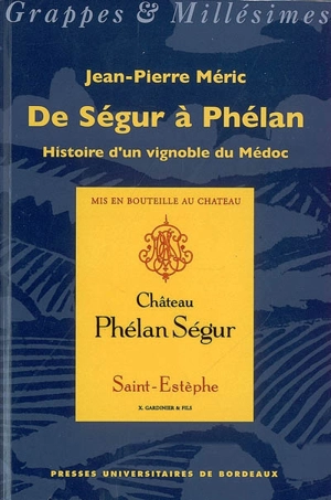 De Ségur à Phélan : histoire d'un vignoble du Médoc - Jean-Pierre Méric