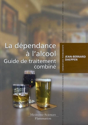 La dépendance à l'alcool : guide de traitement combiné - Jean-Bernard Daeppen