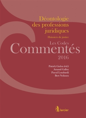 Déontologie des professions juridiques : huissiers de justice : les codes commentés 2016 - Arnaud Galloy