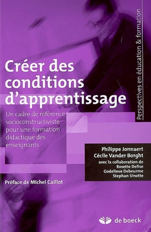 Créer des conditions d'apprentissage : un cadre de référence socioconstructiviste pour une formation didactique des enseignants - Philippe Jonnaert