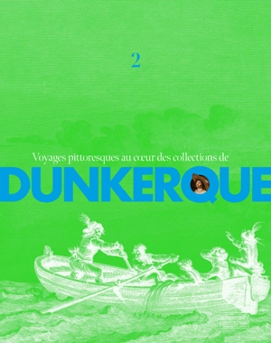 Voyages pittoresques au coeur des collections de Dunkerque. Vol. 2 - Musée des beaux-arts (Dunkerque)