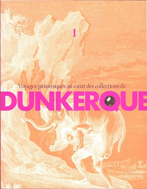 Voyages pittoresques au coeur des collections de Dunkerque. Vol. 1 - Musée des beaux-arts (Dunkerque)