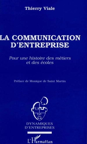 La communication d'entreprise : pour une histoire des métiers et des écoles - Thierry Viale