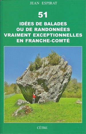 51 idées de balades ou de randonnées vraiment exceptionnelles en Franche-Comté - Jean Espirat