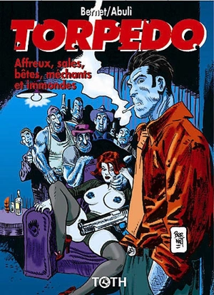 Torpedo. Vol. 15. Affreux, sales, bêtes, méchants et immondes - Jordi Bernet