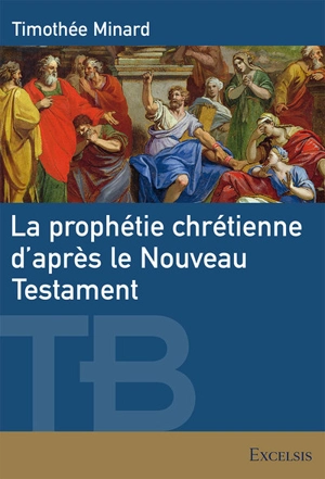 La prophétie chrétienne d’après le Nouveau Testament - Timothée Minard
