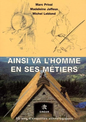 Ainsi va l'homme en ses métiers : 25 ans d'enquêtes ethnologiques - Marc Prival