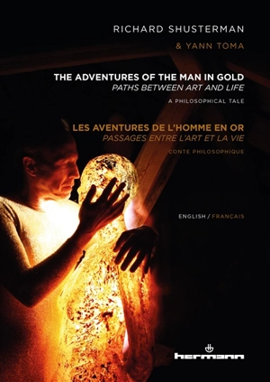 The adventures of the man in gold : paths between art and life : a philosophical tale. Les aventures de l'homme en or : passages entre l'art et la vie : conte philosophique - Richard Shusterman