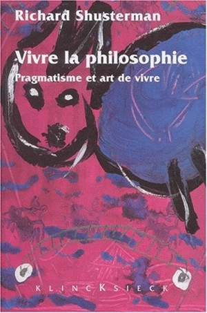 Vivre la philosophie : pragmatisme et art de vivre - Richard Shusterman