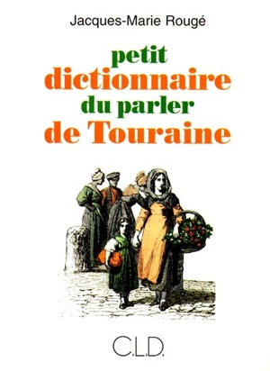 Petit dictionnaire du parler de Touraine - Jacques-Marie Rougé