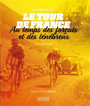 Le Tour de France au temps des forçats et des ténébreux : les années 1920 - Jean-François Supié