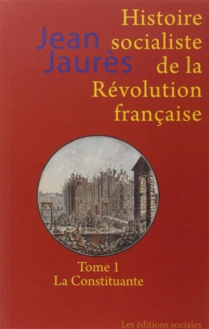 Histoire socialiste de la Révolution française. Vol. 1. La Constituante - Jean Jaurès