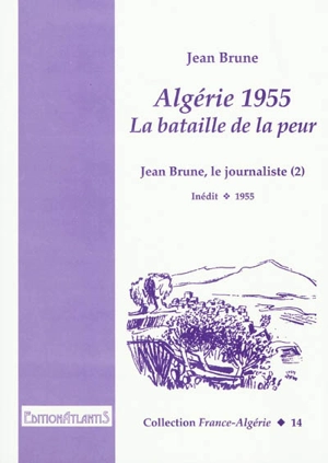 Jean Brune, le journaliste. Vol. 2. Algérie 1955, la bataille de la peur - Jean Brune