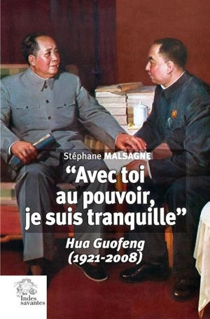 Avec toi au pouvoir, je suis tranquille : Hua Guofeng (1921-2008) - Stéphane Malsagne