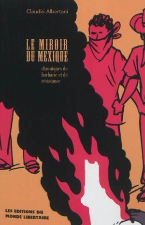 Le miroir du Mexique : chroniques de barbarie et de résistance - Claudio Albertani