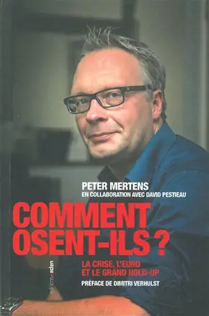 Comment osent-ils : la crise, l'euro et le grand hold-up - Peter Mertens