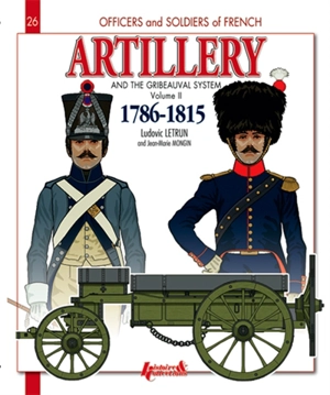 Artillery and the Gribeauval system : 1786-1815. Vol. 2. The horse artillery and the artillery train - Ludovic Letrun