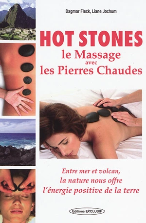 Hot stones : le massage avec les pierres chaudes : entre mer et volcan, la nature nous offre l'énergie positive de la terre - Dagmar Fleck