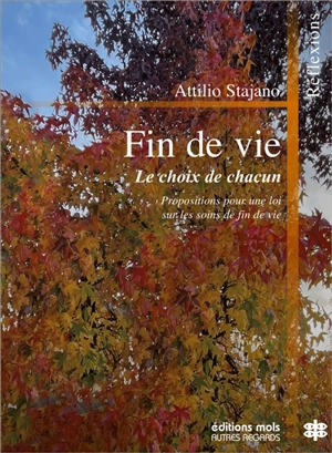 Fin de vie : le choix de chacun : propositions pour une loi sur les soins de fin de vie dans le respect de la demande d'autodétermination et la mise en oeuvre des bonnes pratiques de soins palliatifs, réflexions - Attilio Stajano