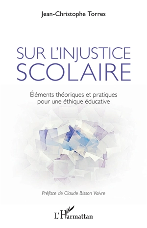 Sur l'injustice scolaire : éléments théoriques et pratiques pour une éthique éducative - Jean-Christophe Torres