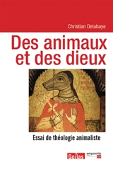 Des animaux et des dieux : essai de théologie animaliste - Christian Delahaye