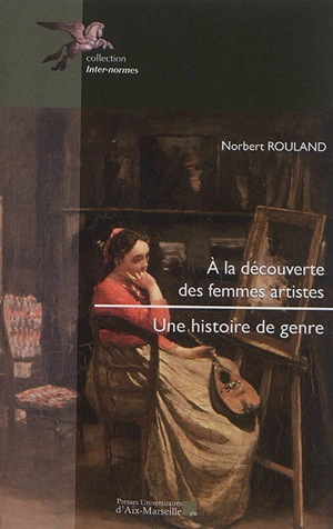 A la découverte des femmes artistes : une histoire de genre - Norbert Rouland