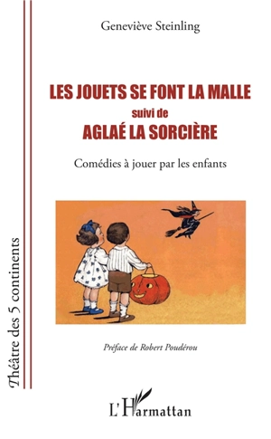 Les jouets se font la malle. Aglaé la sorcière : comédies à jouer par les enfants - Geneviève Steinling