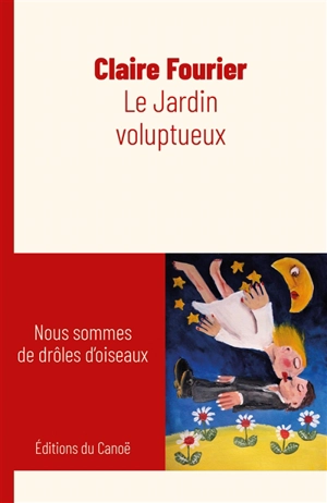 Le jardin voluptueux : nous sommes de drôles d'oiseaux - Claire Fourier