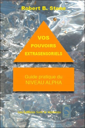 Vos pouvoirs extrasensoriels : comment les manifester et les utiliser : guide pratique du niveau alpha - Robert B. Stone