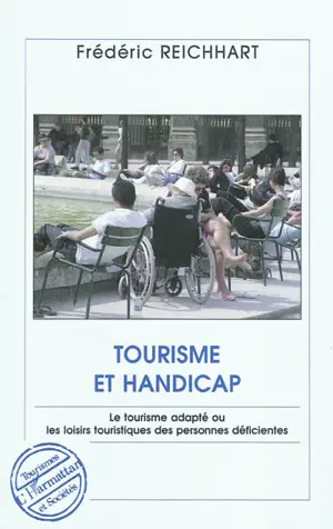 Tourisme et handicap : le tourisme adapté ou Les loisirs touristiques des personnes déficientes - Frédéric Reichhart