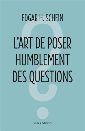 L'art de poser humblement des questions - Edgar H. Schein