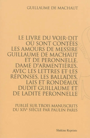 Le livre du Voir-dit : où sont contées les amours de messire Guillaume de Machaut et de Peronnelle, dame d'Armentières, avec les lettres et les réponses, les ballades, lais et rondeaux dudit Guillaume et de ladite Peronnelle - Guillaume de Machaut