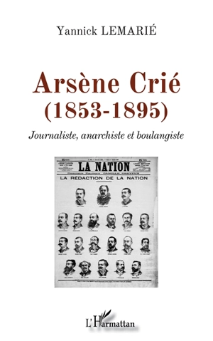 Arsène Crié (1853-1895) : journaliste, anarchiste et boulangiste - Yannick Lemarié