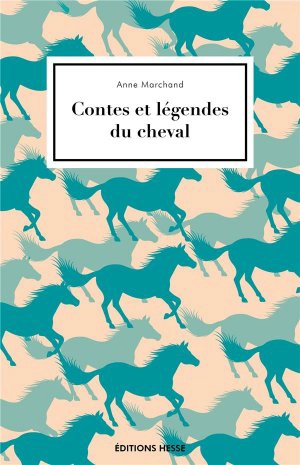 Contes et légendes du cheval - Anne Marchand