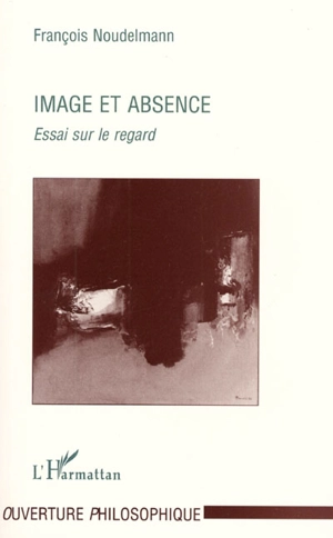 Image et absence : essai sur le regard - François Noudelmann
