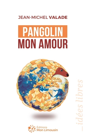 Pangolin mon amour : du marché de Huanan au Limousin, petite histoire d'une grande pandémie - Jean-Michel Valade