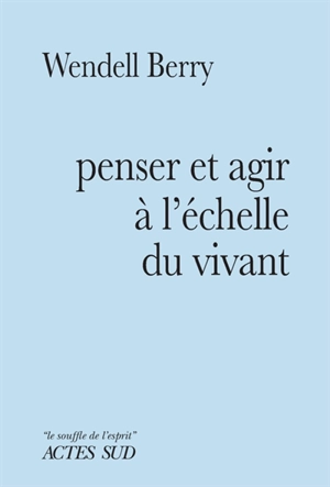 Penser et agir à l'échelle du vivant - Wendell Berry