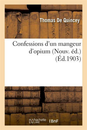 Confessions d'un mangeur d'opium Nouv. éd. - Thomas De Quincey