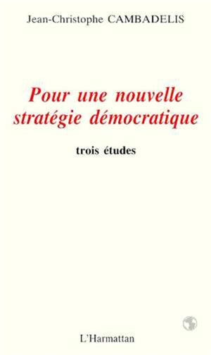 Pour une nouvelle stratégie démocratique : trois études - Jean-Christophe Cambadélis