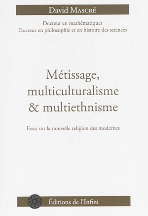 Métissage, multiculturalisme & multiethnisme : essai sur la nouvelle religion des modernes - David Mascré